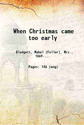 When Christmas came too early 1912 [Hardcover](Hardcover, Blodgett, Mabel (Fuller), Mrs.,)