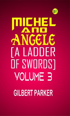 Michel and Angele [A Ladder of Swords] Volume 3(Paperback, Gilbert Parker)