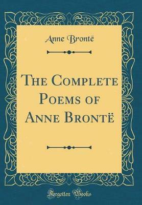 The Complete Poems of Anne Bronte (Classic Reprint)(English, Hardcover, Bronte Anne)