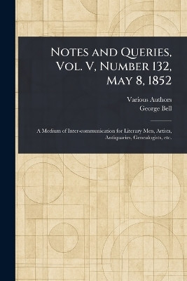 Notes and Queries, Vol. V, Number 132, May 8, 1852(English, Paperback, Various George)