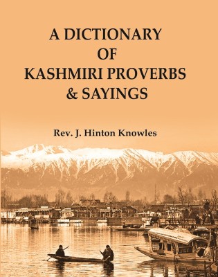 A Dictionary of Kashmiri Proverbs & Sayings : Explained and Illustrated from the rich and interesting Folklore of the valley [Hardcover](Hardcover, Rev. J. Hinton Knowles)