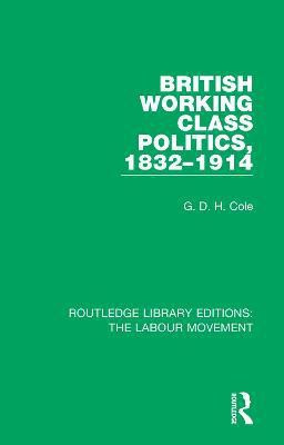 British Working Class Politics, 1832-1914(English, Paperback, Cole G. D. H.)