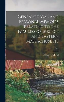 Genealogical and Personal Memoirs Relating to the Families of Boston and Eastern Massachusetts; v.1(English, Hardcover, Cutter William Richard 1847-1918)