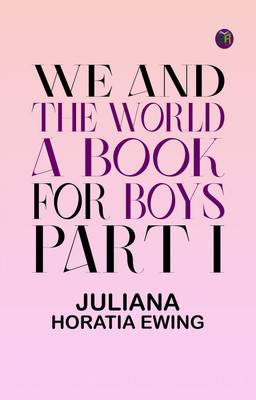 We and the World: A Book for Boys. Part I(Paperback, Juliana Horatia Ewing)