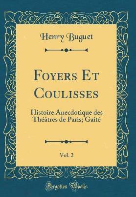 Foyers Et Coulisses, Vol. 2: Histoire Anecdotique des Theatres de Paris; Gaite (Classic Reprint)(French, Hardcover, Buguet Henry)