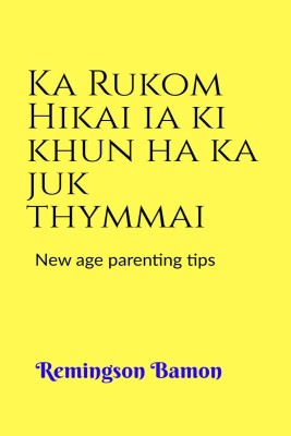 Ka Rukom Hikai ia ki khun ha ka juk thymmai  - New age parenting tips(English, Paperback, Remingson Bamon)