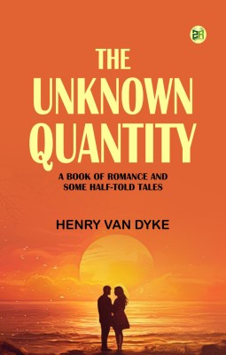 The Unknown Quantity: A Book of Romance and Some Half-Told Tales(Paperback, Henry Van Dyke)