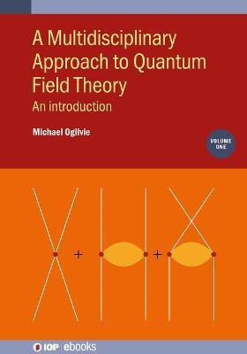 A Multidisciplinary Approach to Quantum Field Theory, Volume 1(English, Hardcover, Ogilvie Michael)