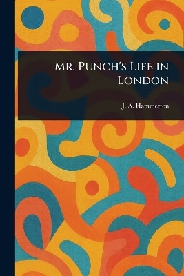 Mr. Punch's Life in London(English, Paperback, Hammerton J A (John Alexander))