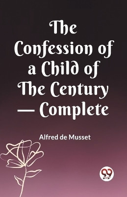 The Confession of a Child of the Century - Complete (Edition2023)(English, Paperback, de Musset Alfred)