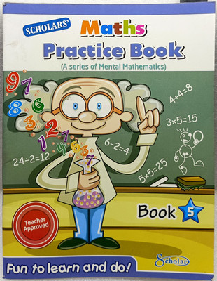 MATHS PRACTICE BOOK 
MATHMATICS BOOK CLASS 5(SCHOLAR INDIA LIMITED, SR.THERESA KURIAN)