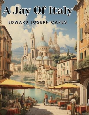 A Jay Of Italy(English, Paperback, Bernard Edward Joseph Capes)