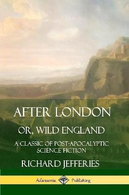 After London, Or, Wild England: A Classic of Post-Apocalyptic Science Fiction(English, Paperback, Jefferies Richard)