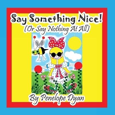 Say Something Nice! (Or Say Nothing At All)(English, Paperback, Dyan Penelope)