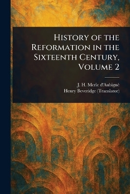 History of the Reformation in the Sixteenth Century, Volume 2(English, Paperback, Merle d'Aubigne J H (Jean Henri))