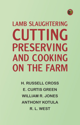 Lamb Slaughtering, Cutting, Preserving, and Cooking on the Farm(Paperback, H. Russell Cross, E. Curtis Green, William R. Jones, Anthony Kotula, R. L. West)