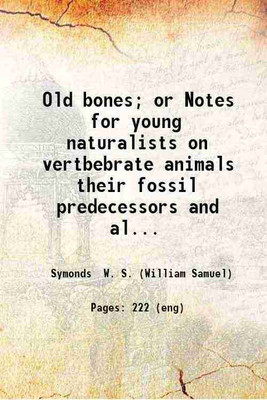 Old bones or Notes for young naturalists On vertbebrate animals their fossil predecessors and allies 1864 [Hardcover](Hardcover, W. S. Symonds)