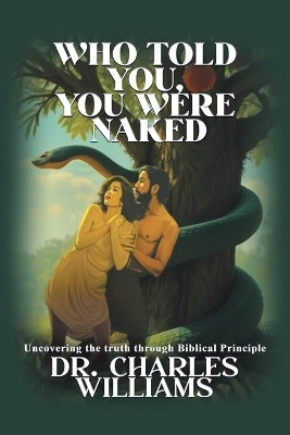 WHO TOLD YOU, YOU WERE NAKED Uncovering the truth through biblical principle(Paperback, Dr. Charles Williams)