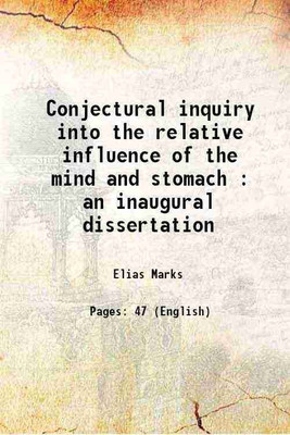 Conjectural inquiry into the relative influence of the mind and stomach : an inaugural dissertation 1815 [Hardcover](Hardcover, Elias Marks)