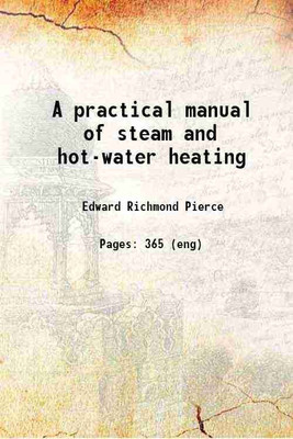 A practical manual of steam and hot-water heating 1911 [Hardcover](Hardcover, Edward Richmond Pierce)