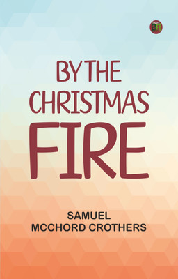 By the Christmas Fire(Paperback, Samuel McChord Crothers)
