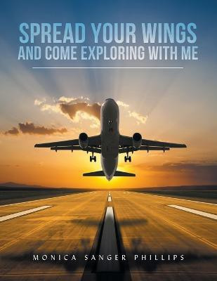 Spread Your Wings and Come Exploring with Me(English, Paperback, Phillips Monica Sanger)