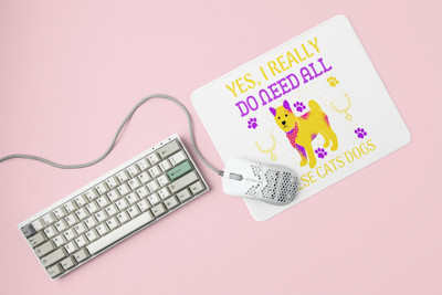 Rushaan Yes,I really do need all these cats dogs -printed Mousepads for pet lovers Non Slip Base Mousepad(White)