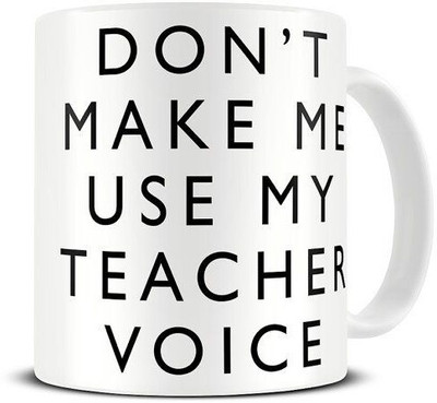 craft maniacs DONT MAKE ME USE MY TEACHER VOICE 330 ML WHITE MUG FOR TEACHERS Porcelain Coffee Mug(350 ml)