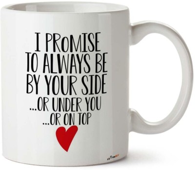 FirseBUY I Promise to Always Be Your Side Or Under You Or On Top Ceramic Coffee Mug(325 ml)