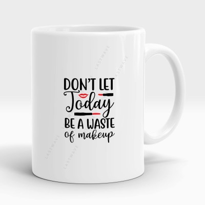 LASTWAVE Don_T Let Today Be A Waste Of Makeup, Graphic Printed Ceramic Coffee Ceramic Coffee Mug(325 ml)