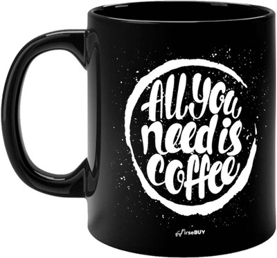 FirseBUY All You Need is Coffee Funny Printed Ceramic Coffee Mug(325 ml)