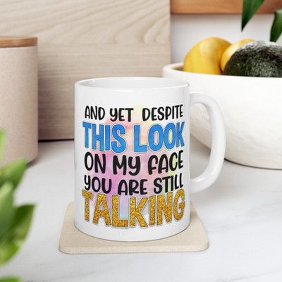 Creative Pixel Store And Yet Despite This Look On My Face You are Still Talking Printed Ceramic Coffee Mug(325 ml)