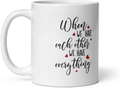 THE MEHRA CREATION When we have each other we have everthing ceramic coffee mug 325ml Ceramic Coffee Mug(325 ml)