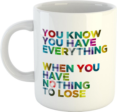 CHARMING You Know You Have Everything When You Have Nothing To Lose Quote Ceramic Coffee Mug(330 ml)