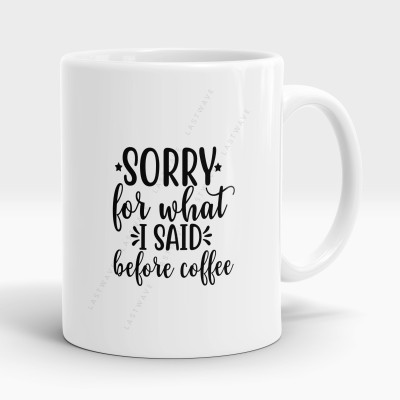 LASTWAVE Sorry For What I Said Before Coffee, Graphic Printed Sarcasm quote (325ml) Ceramic Coffee Mug(325 ml)