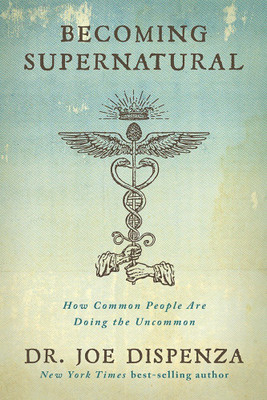 Becoming Supernatural: How Common People Are Doing the Uncommon Paperback(Paperback, Joe Dispenza)