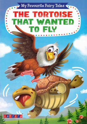 The Tortoise That Wanted To Fly | My Favourite Fairy Tales | Moral Story Book For Children | Camford Publications(Paperback, Generic)