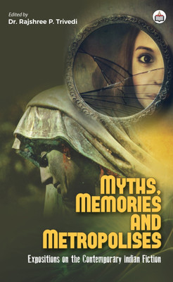 Myths, Memories And Metropolises:Expositions On The Contemporary Indian Fiction(Hardcover, Authorspress)