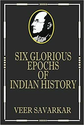 Six Glorious Epochs Of Indian History (Golden Collector's Edition With Savarkar Bookmark)(Hardcover, Veer Damodar Savarkar)