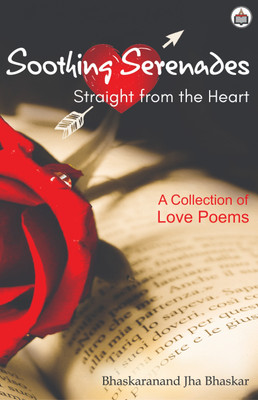 Soothing Serenades: Straight From The Heart (A Collection Of Love Poems)(Paperback, Bhaskaranand Jha Bhaskar)