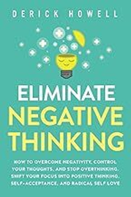 Eliminate Negative Thinking(Hardcover, Derick Howell)