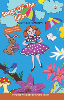 Songs Of The Lilies May Love Heal The World (Vol.2) (Collection Of Short Stories For Children)(Paperback, misna chanu)
