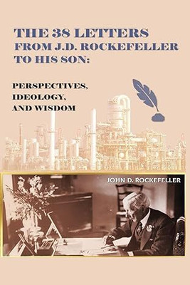 The 38 Letters From J.D. Rockefeller To His Son: Perspectives, Ideology, And Wisdom(Paperback, J.D. Rockefeller)