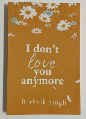I Don’t Love You Anymore By Rithvik Singh | Heartbreak & Healing | Contemporary Romance Paperback (English)(Paperback, Rithvik Singh)