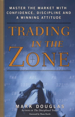 Trading In The Zone: Master The Market With Confidence, Discipline, And A Winning Attitude(Paperback, Mark Douglas)