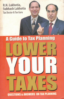 Lower Your Taxes | Tax Planning Guidebook By R.N. Lakhotia & Subhash Lakhotia | Q&A Format For Easy Understanding(Paperback, R.N. lakhotia)