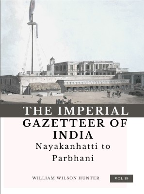 The Imperial Gazetteer Of India (Vol 19) Nayakanhatti To Parbhani(Hardcover, William Wilson Hunter)