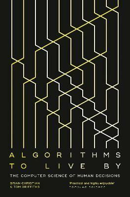 Algorithms To Live By - The Computer Science Of Human Decisions(Paperback, Brian Christian, Tom Griffiths)