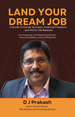 Land Your Dream Job: A Guide To Career Success, Financial Freedom, And Work-Life Balance(Paperback, D J Prakash)