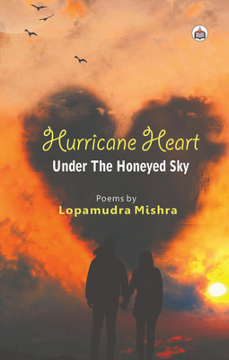 Hurricane Heart Under The Honeyed Sky (Poems)(Paperback, Lopamudra Mishra)